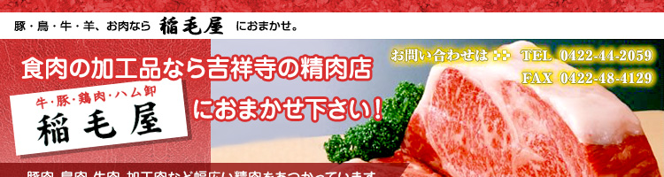 吉祥寺稲毛屋精肉店．ｃｏｍ【有限会社稲毛屋】：東京都武蔵野市吉祥寺を中心に飲食店への食肉の卸売りを行っております。精肉100ｇからのお届けをモットーに自社便によるスピーディーなお届けをいたします。