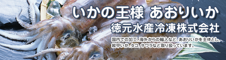 徳元水産冷凍株式会社　【徳元水産冷凍株式会社】：徳島県の水産加工。～「いかの王様　あおりいか」や、「いか姿づくり」、「いかそうめん」など品質重視で、業務向けの商品づくりを行っております。～